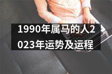 1990年属马的人2023年运势及运程