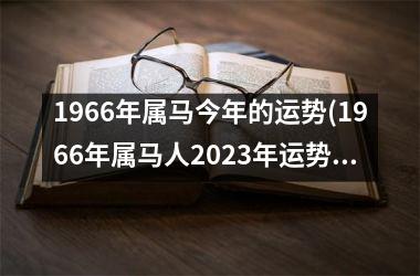 1966年属马今年的运势(1966年属马人2025年运势男性)