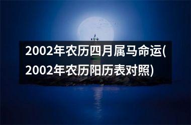 2002年农历四月属马命运(2002年农历阳历表对照)