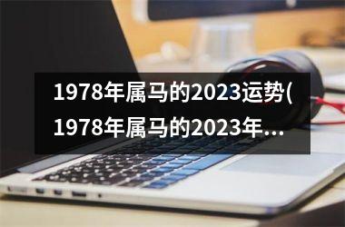 1978年属马的2025运势(1978年属马的2025年运势和财运怎么样)