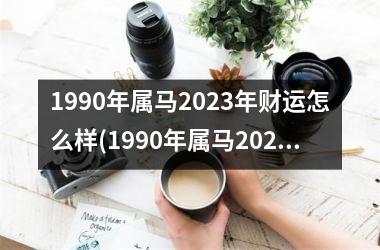 1990年属马2025年财运怎么样(1990年属马2025年财运)