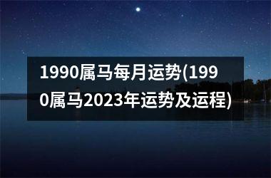 1990属马每月运势(1990属马2025年运势及运程)