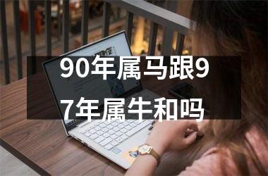 90年属马跟97年属牛和吗