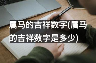 属马的吉祥数字(属马的吉祥数字是多少)