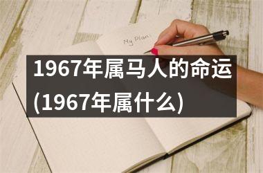 1967年属马人的命运(1967年属什么)