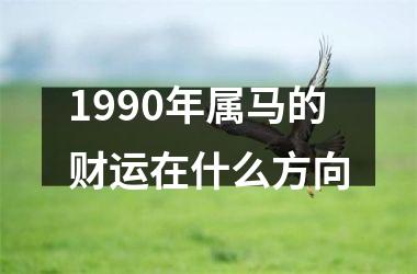 1990年属马的财运在什么方向