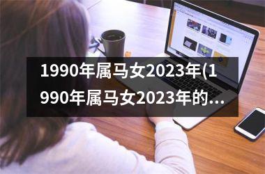 1990年属马女2025年(1990年属马女2025年的运势)