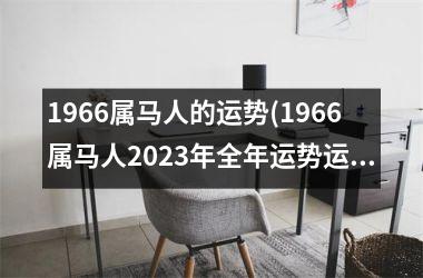 1966属马人的运势(1966属马人2025年全年运势运程男性)