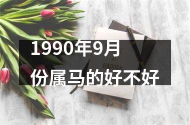 1990年9月份属马的好不好