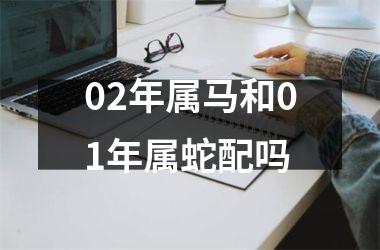 <h3>02年属马和01年属蛇配吗