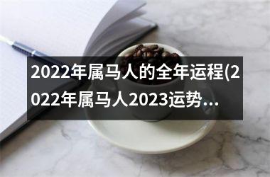 2022年属马人的全年运程(2022年属马人2023运势全程)