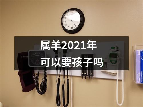 <h3>属羊2025年可以要孩子吗