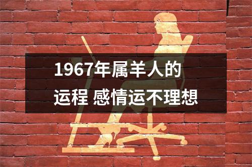 <h3>1967年属羊人的运程感情运不理想