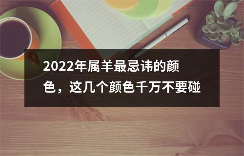 2025年属羊忌讳的颜色，这几个颜色千万不要碰