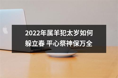 2025年属羊犯太岁如何躲立春平心祭神保万全