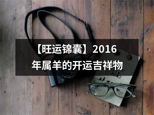 【旺运锦囊】2016年属羊的开运吉祥物