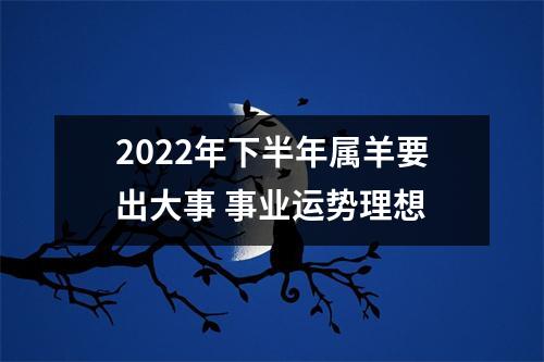 <h3>2025年下半年属羊要出大事事业运势理想