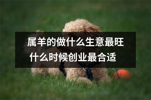 <h3>属羊的做什么生意旺什么时候创业合适