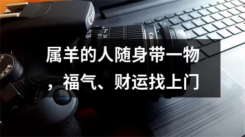 属羊的人随身带一物，福气、财运找上门