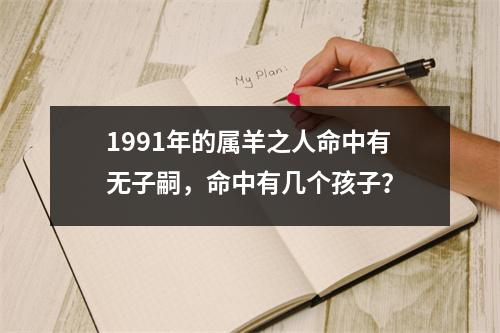 1991年的属羊之人命中有无子嗣，命中有几个孩子？