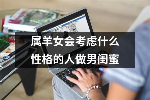 <h3>属羊女会考虑什么性格的人做男闺蜜