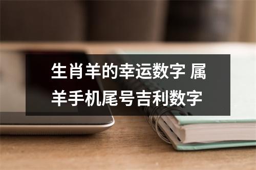 <h3>生肖羊的幸运数字属羊手机尾号吉利数字