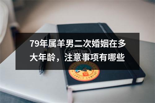 79年属羊男二次婚姻在多大年龄，注意事项有哪些