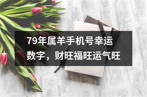 <h3>79年属羊手机号幸运数字，财旺福旺运气旺