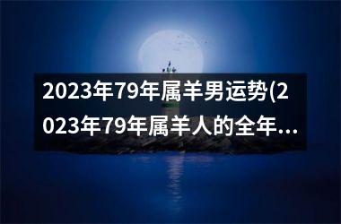 2025年79年属羊男运势(2025年79年属羊人的全年运势)