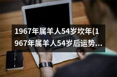 <h3>1967年属羊人54岁坎年(1967年属羊人54岁后运势)