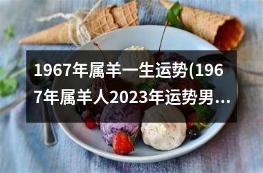 1967年属羊一生运势(1967年属羊人2025年运势男性)