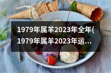 1979年属羊2025年全年(1979年属羊2025年运势及运程每月运程)