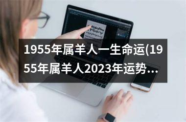 <h3>1955年属羊人一生命运(1955年属羊人2025年运势及运程)