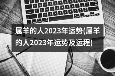 属羊的人2025年运势(属羊的人2025年运势及运程)