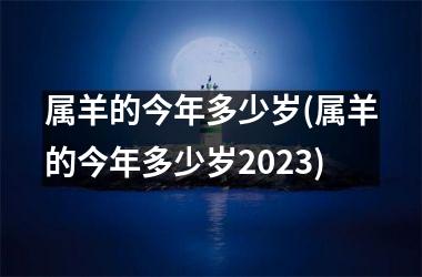 <h3>属羊的今年多少岁(属羊的今年多少岁2025)