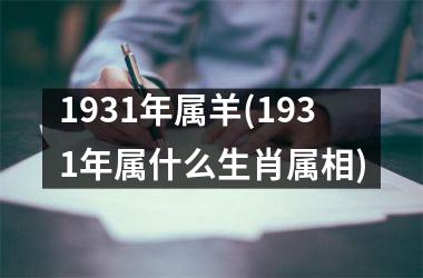 <h3>1931年属羊(1931年属什么生肖属相)