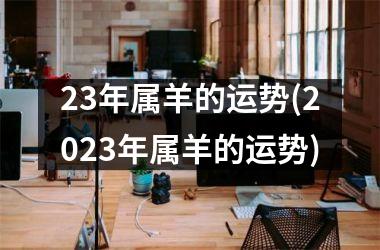 23年属羊的运势(2025年属羊的运势)