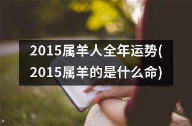 <h3>2015属羊人全年运势(2015属羊的是什么命)