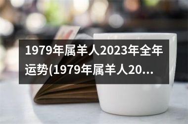 1979年属羊人2025年全年运势(1979年属羊人2025年运势及运程每月运程)