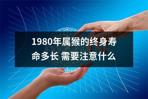 1980年属猴的终身寿命多长需要注意什么