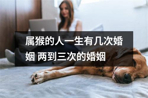 属猴的人一生有几次婚姻两到三次的婚姻