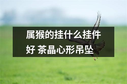 <h3>属猴的挂什么挂件好茶晶心形吊坠