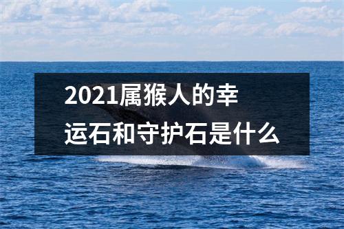 2025属猴人的幸运石和守护石是什么