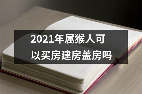 2025年属猴人可以买房建房盖房吗