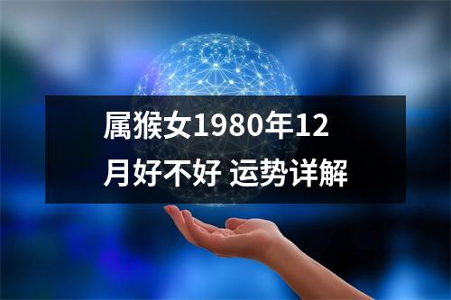 <h3>属猴女1980年12月好不好运势详解
