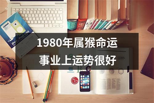 <h3>1980年属猴命运事业上运势很好