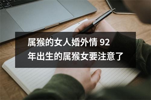 <h3>属猴的女人婚外情92年出生的属猴女要注意了