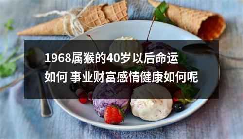 1968属猴的40岁以后命运如何事业财富感情健康如何呢