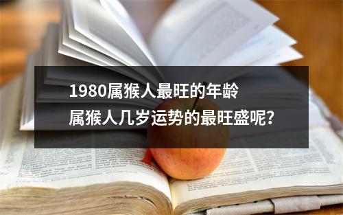 1980属猴人旺的年龄属猴人几岁运势的旺盛呢？