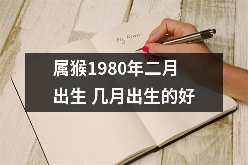 属猴1980年二月出生几月出生的好